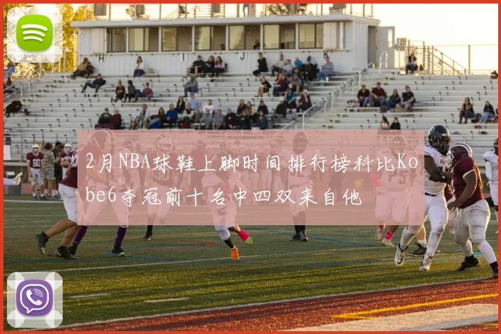 2月NBA球鞋上脚时间排行榜科比Kobe6夺冠前十名中四双来自他