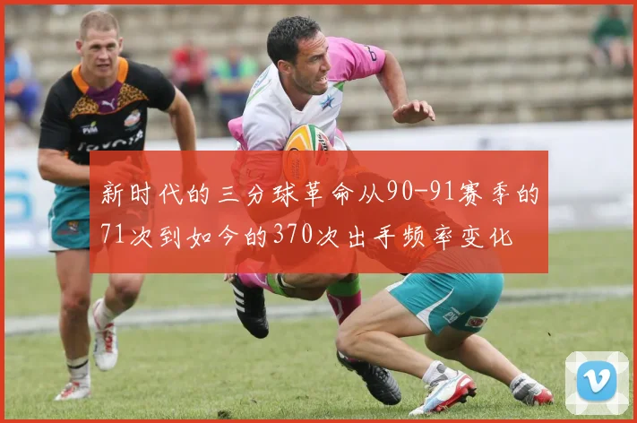 新时代的三分球革命从90-91赛季的71次到如今的370次出手频率变化