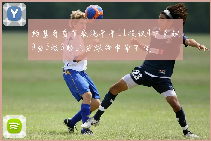 约基奇首节表现平平11投仅4中贡献9分5板3助三分球命中率不佳